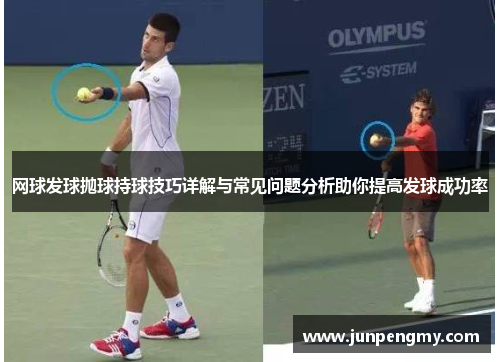 网球发球抛球持球技巧详解与常见问题分析助你提高发球成功率