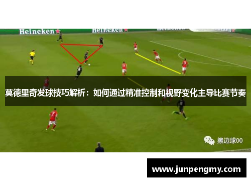 莫德里奇发球技巧解析：如何通过精准控制和视野变化主导比赛节奏