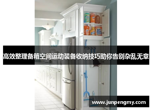 高效整理备箱空间运动装备收纳技巧助你告别杂乱无章